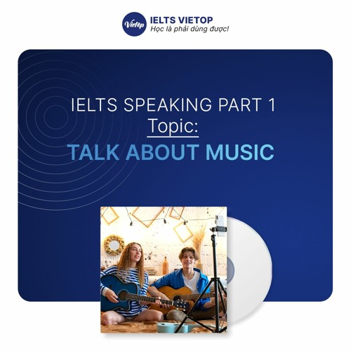 Stream Bài mẫu Talk about music - IELTS Speaking part 1 by IELTS VIETOP ...