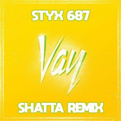 STYX 687 - Vay (SHATTA REMIX)