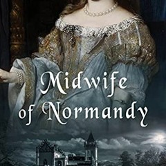 DOWNLOAD EBOOK 🗸 Midwife of Normandy: The Midwife Chronicles--Book One by  Carole Pe