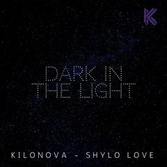 Dark In The Light - Original Mix - KILONOVA aka Shylo Love