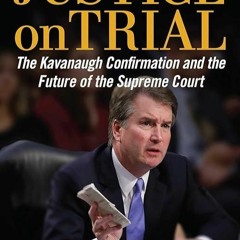 Epub✔ Justice on Trial: The Kavanaugh Confirmation and the Future of the Supreme Court