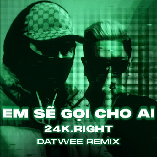 EM SẼ GỌI CHO AI - 24K.RIGHT (DATWEE Remix)