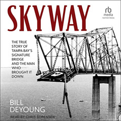 Access EPUB 💑 Skyway: The True Story of Tampa Bay's Signature Bridge and the Man Who