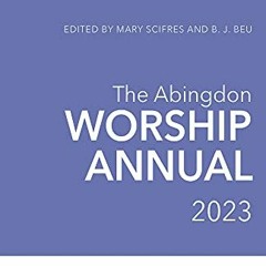 [Get] [PDF EBOOK EPUB KINDLE] The Abingdon Worship Annual 2023 by  B.J. Beu &  Mary Scifres 📖