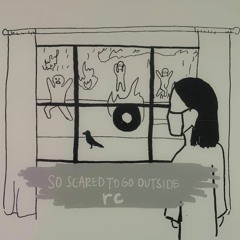 So Scared To Go Outside