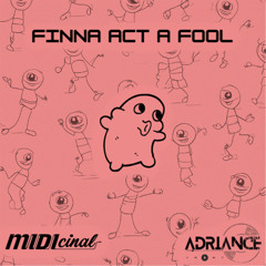 Finna Act a Fool - MIDIcinal x Adriance