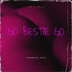 GO BESTIE GO [SUMWEST EDIT]