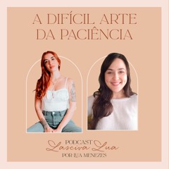 A DIFÍCIL ARTE DA PACIÊNCIA com Paula Medeiros