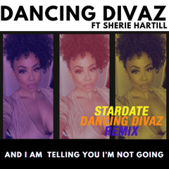 And I Am Telling You I'm Not Going (Stardate & Dancing Divaz Remix feat Sherie Hartill)- radio edit]
