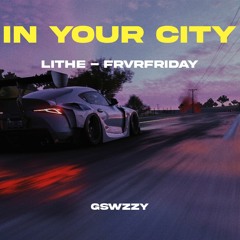 Lithe - In Your City ft FRVRFRIDAY (Prod. GSwzzy)