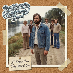 Dan Weaver & the Holy Water Band - (1978) - I Knew How This Would Go [v4bS01]