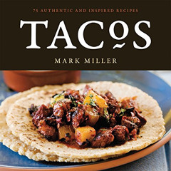 [View] KINDLE ✓ Tacos: 75 Authentic and Inspired Recipes [A Cookbook] by  Mark Miller