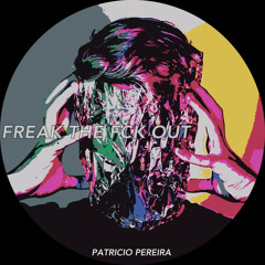Patricio Pereira - Freak The Fck Out (Original Mix)