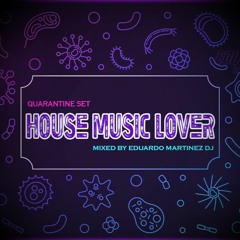 Eduardo Martinez - House Music Lover  (Quarantine Set)