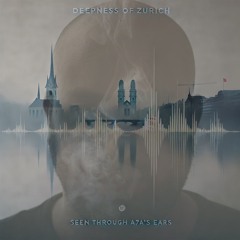 Deepness Of Zurich : Seen Through A7A's Ears