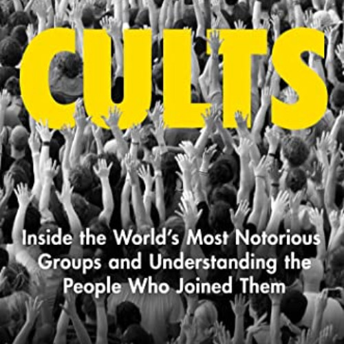 [View] KINDLE 💑 Cults: Inside the World's Most Notorious Groups and Understanding th