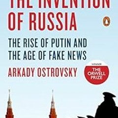 [PDF] Read The Invention of Russia: The Rise of Putin and the Age of Fake News by Arkady Ostrovsky