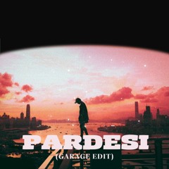 Pardesi (Garage Edit)