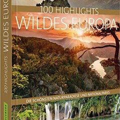 100 Highlights Wildes Europa: Die schönsten Naturparadiese und Nationalparks. Urlaub in fasziniere