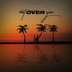 DILAN - Not Over You