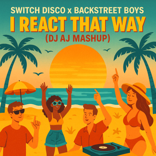 Switch Disco x Backstreet Boys - I React That Way (DJ AJ Mashup)