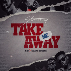 Take Me Away (feat. KiDi & Kuami Eugene)