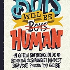 DOWNLOAD KINDLE 💏 Boys Will Be Human: A Get-Real Gut-Check Guide to Becoming the Str
