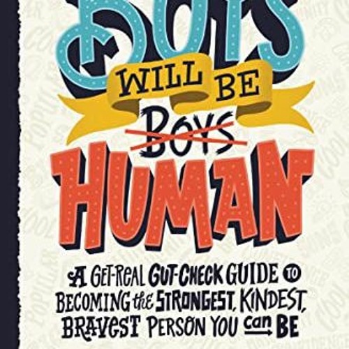 free EBOOK 💛 Boys Will Be Human: A Get-Real Gut-Check Guide to Becoming the Stronges
