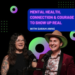 Mental Health, Connection & the Courage to Show Up Real with Sarah Anne