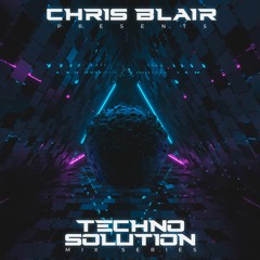 Chris Blair pres. Techno Solution Mix Series Episode 2.4