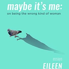 Read ❤️ PDF Maybe It’s Me: On Being the Wrong Kind of Woman by  Eileen Pollack
