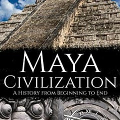 Read EPUB 📃 Maya Civilization: A History from Beginning to End (Mesoamerican History