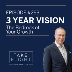 ✈️ Take Flight Weekly Episode #293: 3-Year Vision – The Bedrock of Your Growth