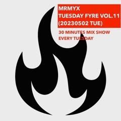 TUESDAY FYRE VOL.11 (20230502 Tue)