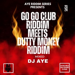 DJ AYE Presents (AYE RIDDIM SERIES) "GO GO CLUB RIDDIM MEETS DUTTY MONEY RIDDIM 2024"