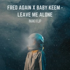 Fred Again X Baby Keem - Leave Me Alone (Inaki Flip)