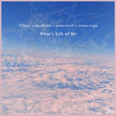 TYfune, amethxyst, senseofself & titans.reign - What's Left of Me