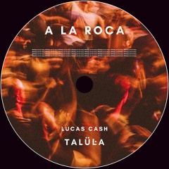 A La Roca - Talula Music & Lucas Cash