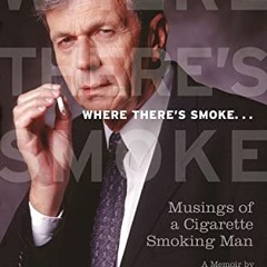 [Get] KINDLE PDF EBOOK EPUB Where There’s Smoke ...: Musings of a Cigarette Smoking Man, A Memoir