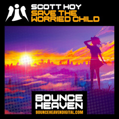 Scott Hoy - Save The Worried Child OUT NOW ON BOUNCE HEAVEN DIGITAL