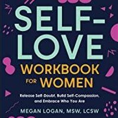 PDF Read* Self-Love Workbook for Women: Release Self-Doubt, Build Self-Compassion, and Embrace Who Y