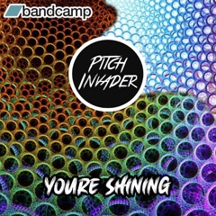 Pitch Invader - You're Shining (OUT NOW)