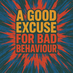 A Good Excuse for Bad Behaviour