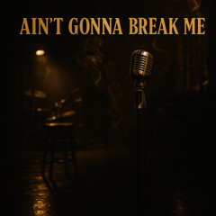 Ain’t Gonna Break Me