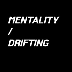 MENTALITY / DRIFTING