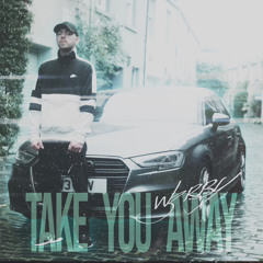 Take you away