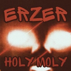 ERZER - HOLY MOLY