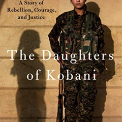 Read EPUB 📝 The Daughters of Kobani: A Story of Rebellion, Courage, and Justice by