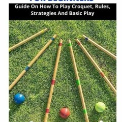 Read EBOOK EPUB KINDLE PDF CROQUET FOR BEGINNERS: Guide On How To Play Croquet, Rules