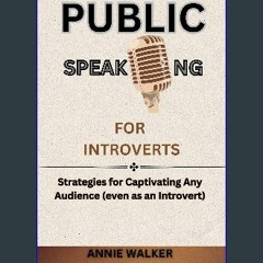 READ [PDF] 📕 PUBLIC SPEAKING FOR INTROVERTS: Strategies for Captivating Any Audience (even as an I